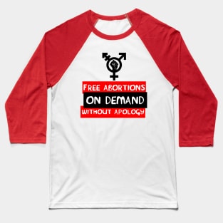 Free Abortions, On Demand, Without Apology - Feminist, Pro-Choice Baseball T-Shirt